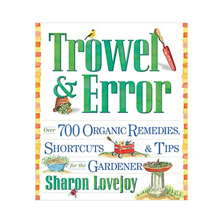 Trowel and Error: Over 700 Organic Remedies, Shortcuts, and Tips for the Gardener