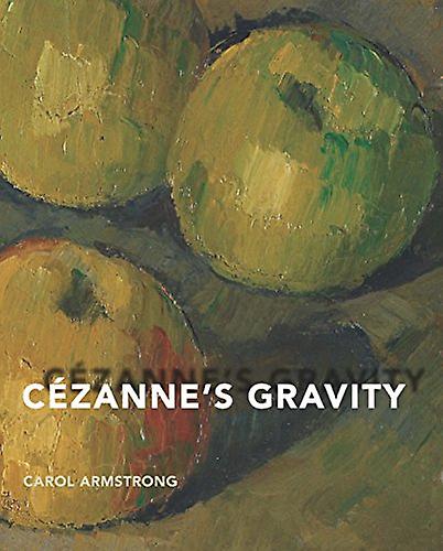 Cézanne's Gravity by Carol Armstrong