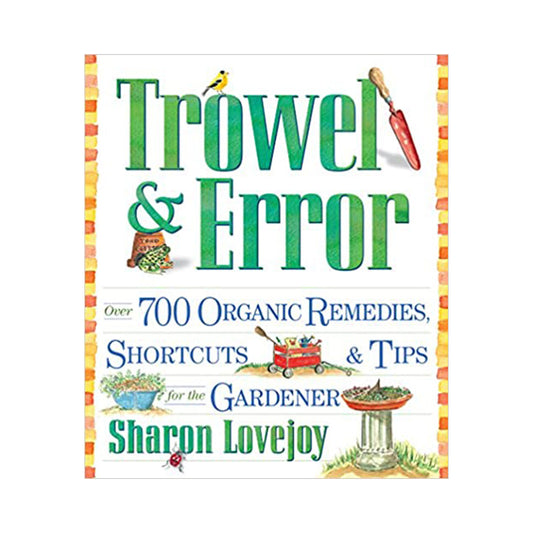 Trowel and Error: Over 700 Organic Remedies, Shortcuts, and Tips for the Gardener